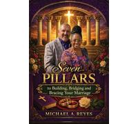Seven Pillars to Building, Bridging and Bracing Your Marriage