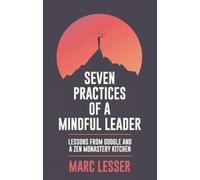 Seven Practices of a Mindful Leader: Lessons from Google and a ZEN Monastery Kitchen