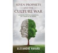Seven Prophets and the Culture War : Undoing the Philosophies of a World in Crisis