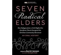 Seven Radical Elders: How Refugees from a Civil-Rights-Era Storefront Church Energized the Christian Community Movement, An Oral History: 14 (New Monastic Library: Resources for Radical Discipleship)