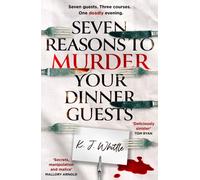 Seven Reasons to Murder Your Dinner Guests : Three courses. Seven guests. One deadly evening.