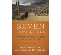 Seven Revolutions: How Christianity Changed the World and Can Change It Again
