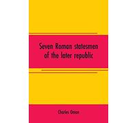 Seven Roman statesmen of the later republic: The Gracchi. Sulla. Crassus. Cato. Pompey. Caesar