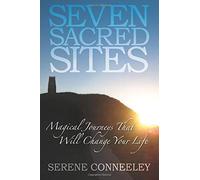 Seven Sacred Sites: Magical Journeys That Will Change Your Life