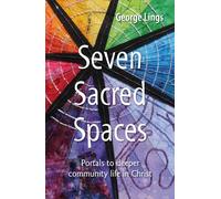 Seven Sacred Spaces : Portals to deeper community life in Christ