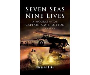Seven Seas, Nine Lives: The Valour of Captain A.W.F. Sutton CBE DSC & BAR RN