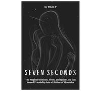 Seven Seconds: A Short Story by Tiklup: The magical moments, firsts, and quiet love that turned friendship into a lifetime of memories.