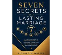 Seven Secrets of a Lasting Marriage: A Practical Guide to Better Communication, Emotional Connection, Conflict Resolution, and Everyday Love