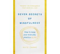 Seven Secrets of Mindfulness: How to keep your everyday practice alive