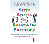 Seven Secrets Of Successful Parenting: Or How to Achieve the Almost Impossible