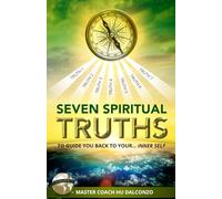 Seven Spiritual Truths: To Guide You Back To Your… Inner Self