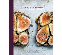 Seven Spoons: My Favorite Recipes for Any and Every Day [A Cookbook]