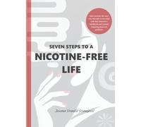 SEVEN STEPS TO A NICOTINE-FREE LIFE: Quit nicotine the easy way through seven steps with this interactive handbook and journal featuring practical guidance