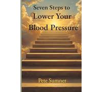 Seven Steps to Lower Your Blood Pressure: The Seven Steps Series (Seven Steps To Success)
