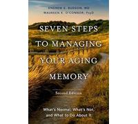 Seven Steps to Managing Your Aging Memory: What's Normal, What's Not, and What to Do About It