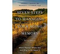 Seven Steps to Managing Your Aging Memory: What's Normal, What's Not, and What to Do About It