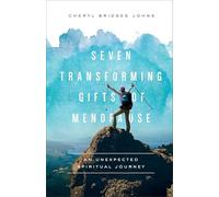 Seven Transforming Gifts of Menopause: An Unexpected Spiritual Journey