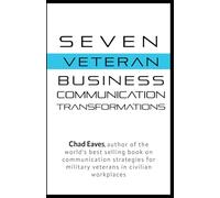 Seven Veteran Business Communication Transformations: Practical Communication Strategies for Military Veterans to Thrive in Civilian Workplaces