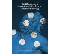 Seven Ways of Looking at Pointless Suffering : What Philosophy Can Tell Us about the Hardest Mystery of All