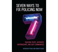 Seven Ways to Fix Policing NOW: Building Trust, Authentic Partnerships, and Safe Communities