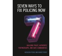 Seven Ways to Fix Policing NOW: Building Trust, Authentic Partnerships, and Safe Communities