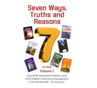 Seven Ways, Truths and Reasons: Sixty-three stand-alone chapters, each short chapter a help and encouragement in the Christian life- for everyone.