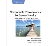 Seven Web Frameworks in Seven Weeks: Adventures in Better Web Apps (Pragmatic Programmers)
