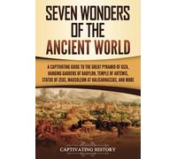 Seven Wonders of the Ancient World: A Captivating Guide to the Great Pyramid of Giza, Hanging Gardens of Babylon, Temple of Artemis, Statue of Zeus, ... and More (Exploring Ancient History)