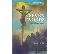 Seven Words Leader Guide: Listening to Christ from the Cross