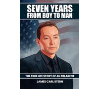 Seven Years From Boy To Man: The True-Life Story of an FBI Agent