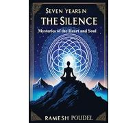 Seven Years in the Silence: Mysteries of the Heart and Soul (The Silent Journey Series)