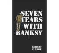 Seven Years with Banksy: A Biography of the celebrated artist's formative years