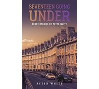 Seventeen Going Under: Short Stories by Peter White