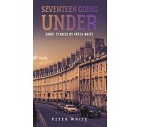Seventeen Going Under: Short Stories by Peter White