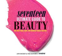 Seventeen Ultimate Guide to Beauty: The Best Hair, Skin, Nails & Makeup Ideas For You