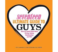 Seventeen Ultimate Guide to Guys: What He Thinks about Flirting, Dating, Relationships, and You!
