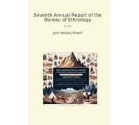 Seventh Annual Report of the Bureau of Ethnology (Classic Books)