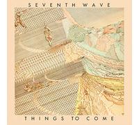 Seventh Wave - Things To Come (Remastered & Expanded Edition)