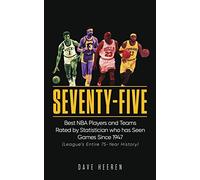 Seventy-Five: Best NBA Players and Teams Rated by Statistician who has Seen Games Since 1947