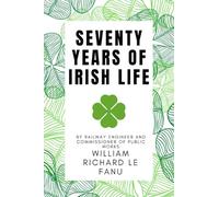 Seventy Years of Irish Life: Being Anecdotes And Reminiscences