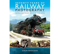 Seventy Years of Railway Photography: Seven Decades Behind the Lens