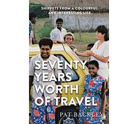 Seventy Years Worth of Travels: Snippets From a Colourful and Interesting Life