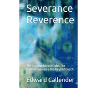 Severance Reverence: The Undone Miracle John The Baptist Lazarus & the Keys of Death