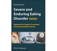 Severe and Enduring Eating Disorder (SEED): Management of Complex Presentations of Anorexia and Bulimia Nervosa