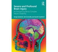 Severe and Profound Brain Injury : A Clinician’s Guide to Complex Neuro-Disability