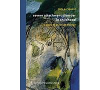 Severe Attachment Disorder in Childhood: A Guide to Practical Therapy