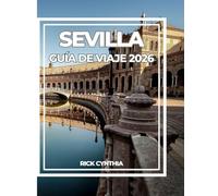 SEVILLA GUÍA DE VIAJE 2026: Tu compañero completo 2026 para la Capital de la Cultura y el Sol de Andalucía.