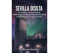 Sevilla Oculta: Un Viaje a las Leyendas, Fantasmas y Hechos Inexplicables a Orillas del Guadalquivir