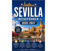 SEVILLA-REISEFÜHRER 2026/2027: IHR KOMPLETTER BEGLEITER FÜR ANDALUSIENS LEIDENSCHAFTLICHE HAUPTSTADT, WO FLAMENCO, TAPAS UND DIE GRÖSSTE GOTISCHE KATHEDRALE DER WELT AUF DIE SEELE SPANIENS TRIFFEN