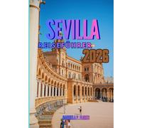 SEVILLA REISEFÜHRER 2026: Ein Reisebegleiter durch Südspanien, der Sie mit lokalen Einblicken, praktischen Tipps und Reiseplänen durch die Seele Andalusiens führt